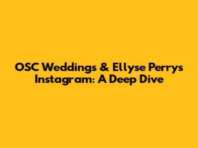OSC Weddings & Ellyse Perry's Instagram: A Deep Dive