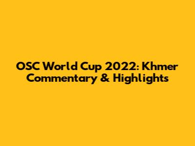 OSC World Cup 2022: Khmer Commentary & Highlights