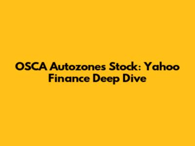 OSCA Autozones Stock: Yahoo Finance Deep Dive
