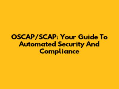 OSCAP/SCAP: Your Guide To Automated Security And Compliance