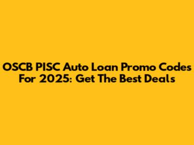 OSCB PISC Auto Loan Promo Codes For 2025: Get The Best Deals
