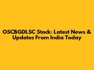 OSCBGDLSC Stock: Latest News & Updates From India Today
