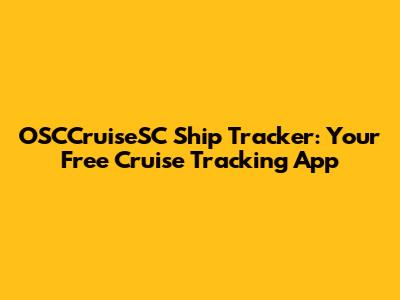 OSCCruiseSC Ship Tracker: Your Free Cruise Tracking App