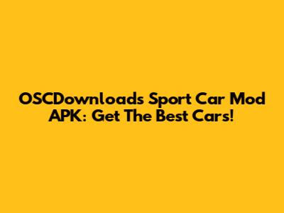 OSCDownloads Sport Car Mod APK: Get The Best Cars!