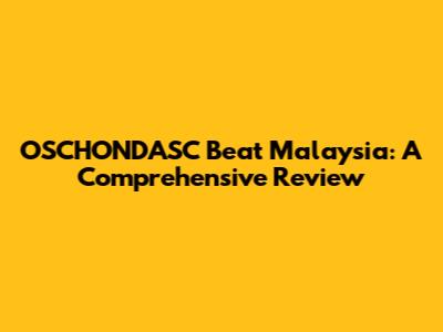 OSCHONDASC Beat Malaysia: A Comprehensive Review