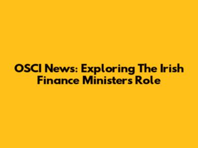 OSCI News: Exploring The Irish Finance Minister's Role
