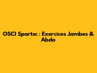 OSCI Sportsc : Exercices Jambes & Abdo
