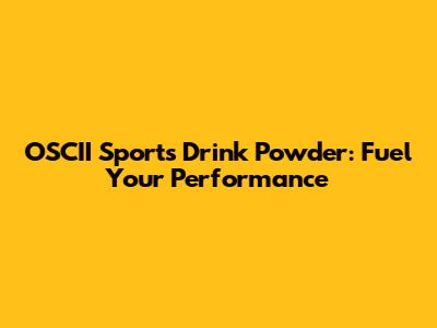 OSCII Sports Drink Powder: Fuel Your Performance