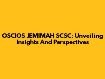 OSCIOS JEMIMAH SCSC: Unveiling Insights And Perspectives
