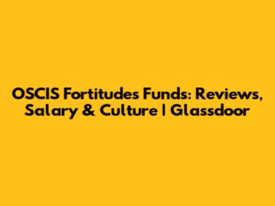 OSCIS Fortitudes Funds: Reviews, Salary & Culture | Glassdoor
