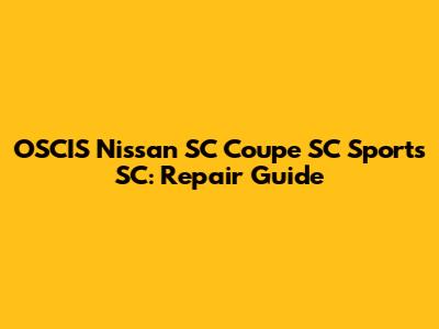 OSCIS Nissan SC Coupe SC Sports SC: Repair Guide