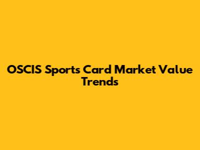 OSCIS Sports Card Market Value Trends