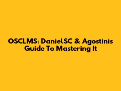 OSCLMS: DanielSC & Agostini's Guide To Mastering It