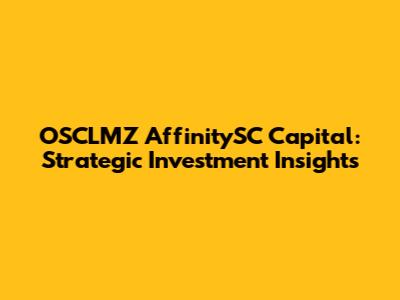 OSCLMZ AffinitySC Capital: Strategic Investment Insights
