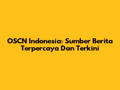 OSCN Indonesia: Sumber Berita Terpercaya Dan Terkini