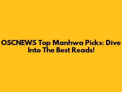 OSCNEWS' Top Manhwa Picks: Dive Into The Best Reads!