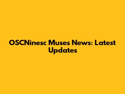 OSCNinesc Muses News: Latest Updates