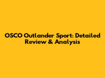 OSCO Outlander Sport: Detailed Review & Analysis