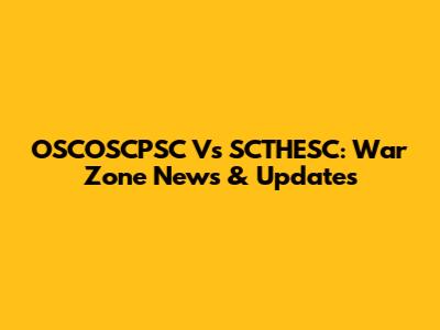 OSCOSCPSC Vs SCTHESC: War Zone News & Updates