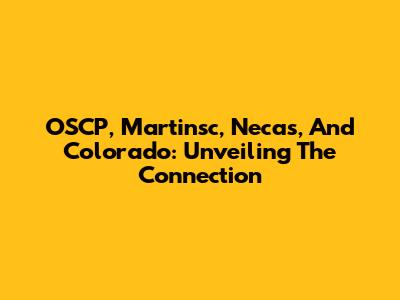 OSCP, Martinsc, Necas, And Colorado: Unveiling The Connection