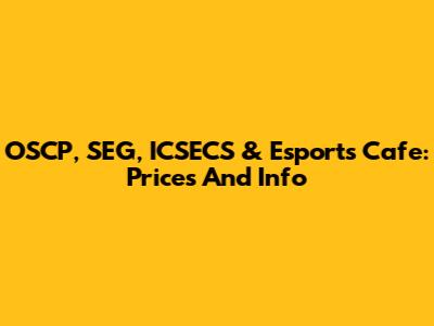OSCP, SEG, ICSECS & Esports Cafe: Prices And Info