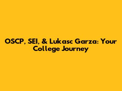 OSCP, SEI, & Lukasc Garza: Your College Journey