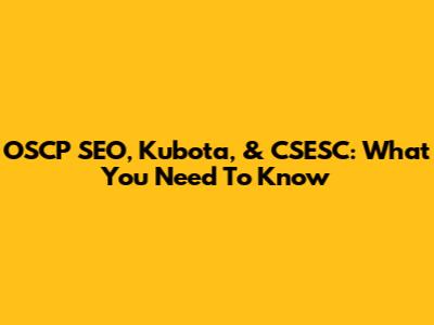 OSCP SEO, Kubota, & CSESC: What You Need To Know