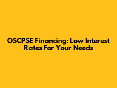 OSCPSE Financing: Low Interest Rates For Your Needs