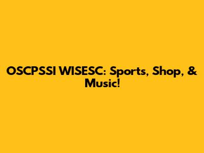 OSCPSSI WISESC: Sports, Shop, & Music!