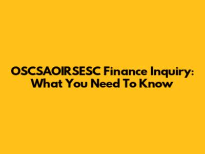 OSCSAOIRSESC Finance Inquiry: What You Need To Know