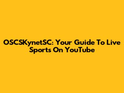 OSCSKynetSC: Your Guide To Live Sports On YouTube