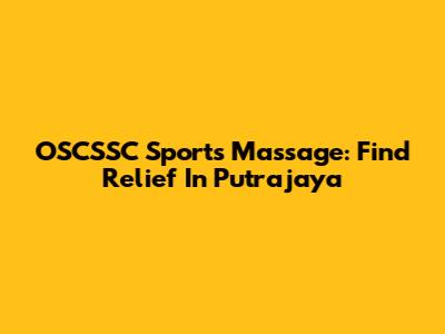 OSCSSC Sports Massage: Find Relief In Putrajaya