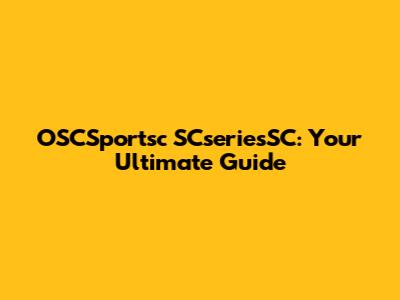 OSCSportsc SCseriesSC: Your Ultimate Guide