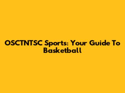 OSCTNTSC Sports: Your Guide To Basketball