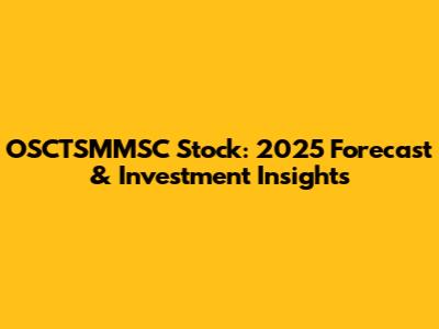 OSCTSMMSC Stock: 2025 Forecast & Investment Insights