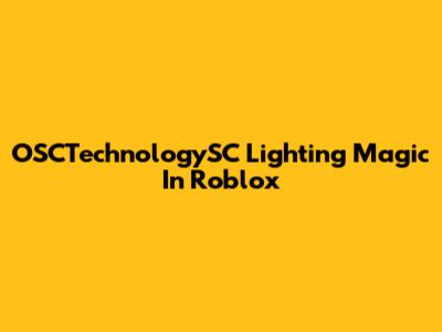 OSCTechnologySC Lighting Magic In Roblox