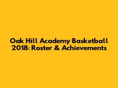Oak Hill Academy Basketball 2018: Roster & Achievements
