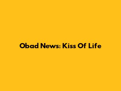 Obad News: Kiss Of Life