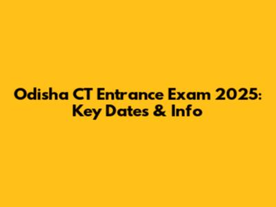 Odisha CT Entrance Exam 2025: Key Dates & Info