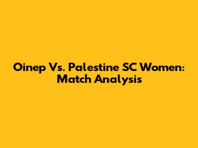 Oinep Vs. Palestine SC Women: Match Analysis