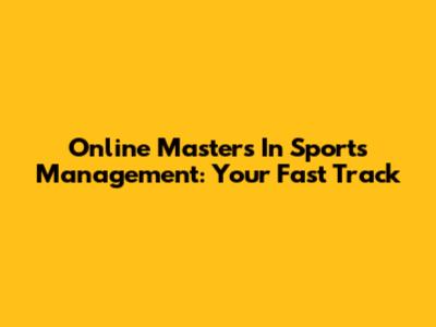 Online Masters In Sports Management: Your Fast Track