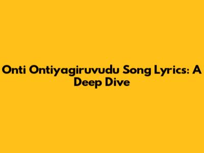 Onti Ontiyagiruvudu Song Lyrics: A Deep Dive