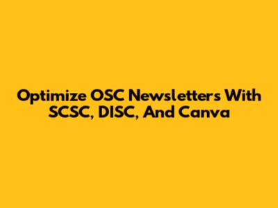 Optimize OSC Newsletters With SCSC, DISC, And Canva