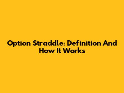 Option Straddle: Definition And How It Works