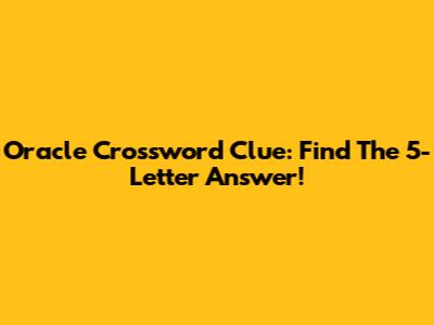 Oracle Crossword Clue: Find The 5-Letter Answer!