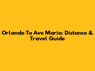 Orlando To Ave Maria: Distance & Travel Guide
