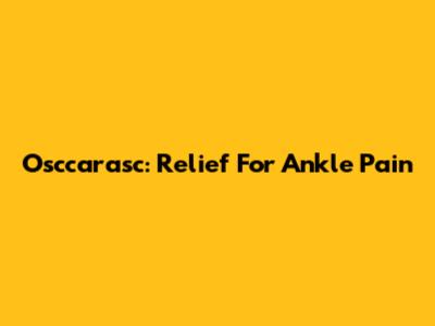 Osccarasc: Relief For Ankle Pain