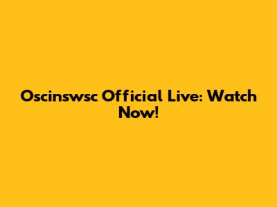 Oscinswsc Official Live: Watch Now!