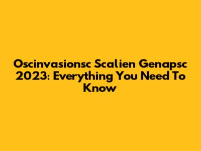 Oscinvasionsc Scalien Genapsc 2023: Everything You Need To Know