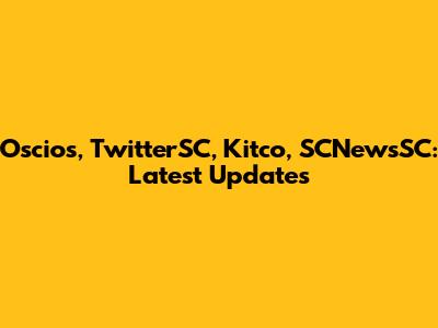 Oscios, TwitterSC, Kitco, SCNewsSC: Latest Updates